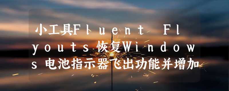 小工具Fluent Flyouts恢复Windows电池指示器飞出功能并增加更多内容