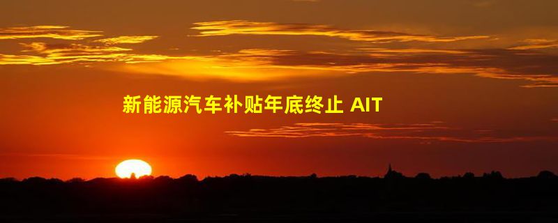 新能源汽车补贴年底终止 AITO给车主吃下定心丸：有差额补贴