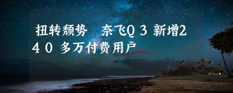 扭转颓势 奈飞Q3新增240多万付费用户