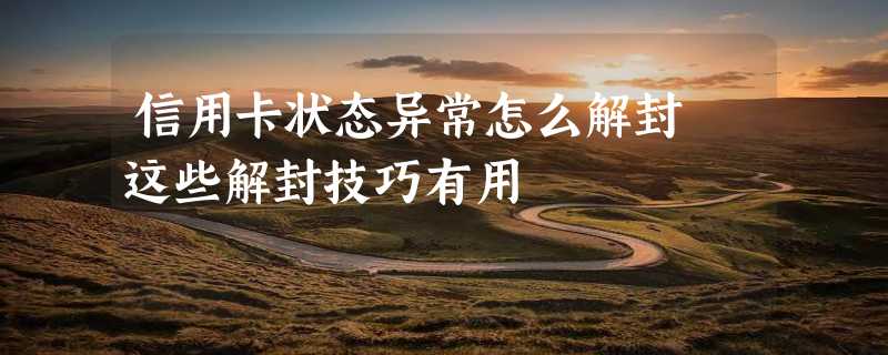 信用卡状态异常怎么解封 这些解封技巧有用