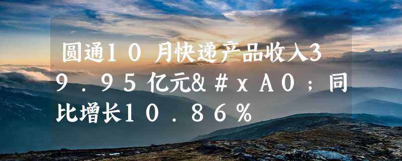 圆通10月快递产品收入39.95亿元 同比增长10.86%