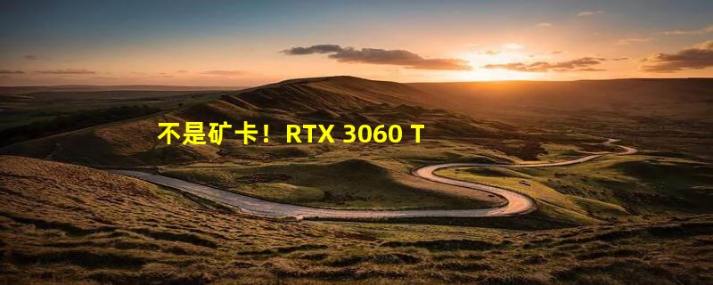 不是矿卡！RTX 3060 Ti悄然换代：集体免费换GDDR6X