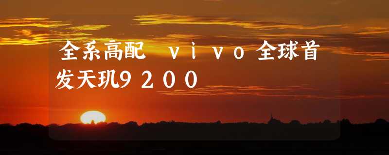 全系高配 vivo全球首发天玑9200