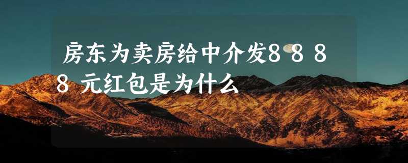 房东为卖房给中介发8888元红包是为什么