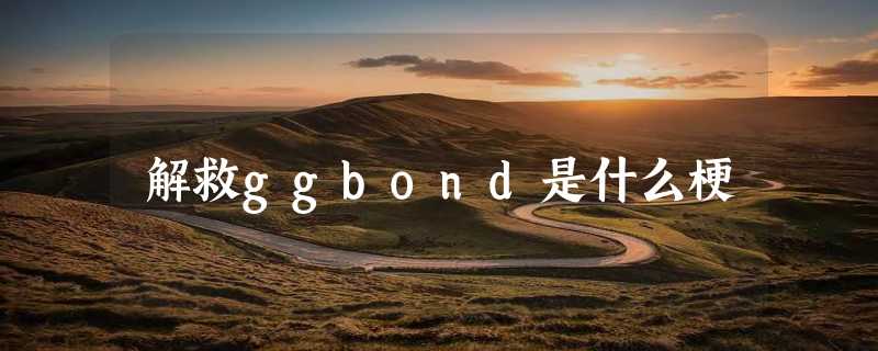 解救ggbond是什么梗