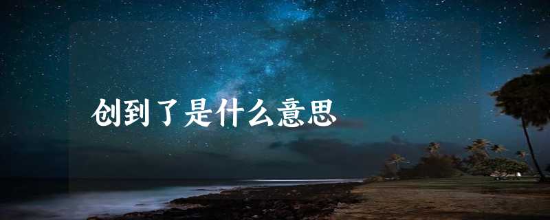 创到了是什么意思