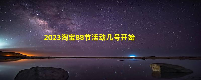 2023淘宝88节活动几号开始