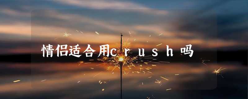 情侣适合用crush吗