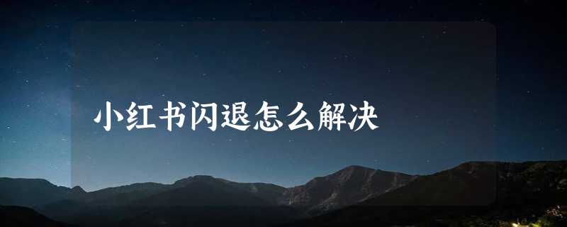 小红书闪退怎么解决