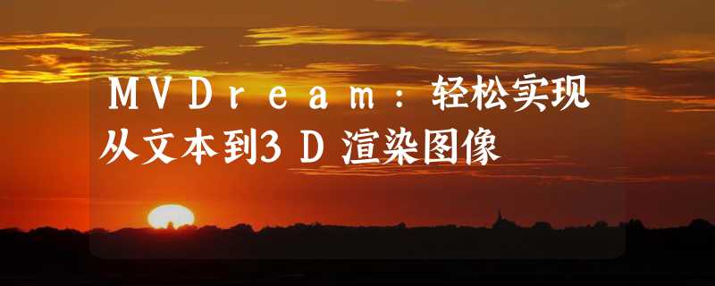 MVDream:轻松实现从文本到3D渲染图像