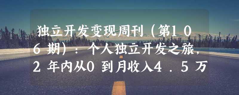 独立开发变现周刊（第106期）：个人独立开发之旅，2年内从0到月收入4.5万美元