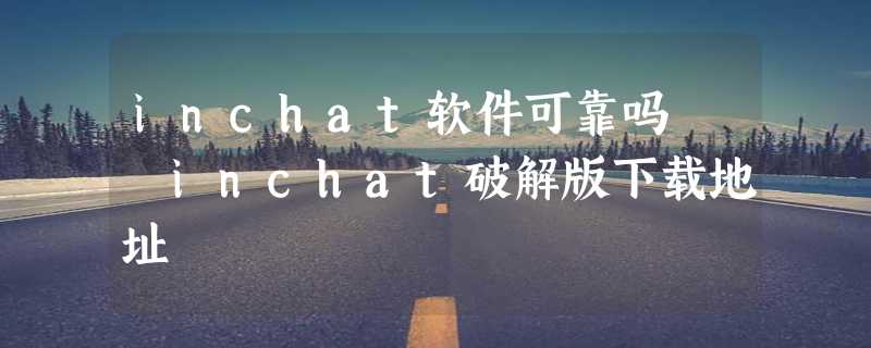 inchat软件可靠吗  inchat破解版下载地址