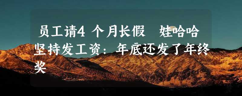 员工请4个月长假 娃哈哈坚持发工资：年底还发了年终奖