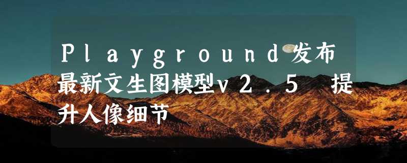 Playground发布最新文生图模型v2.5 提升人像细节