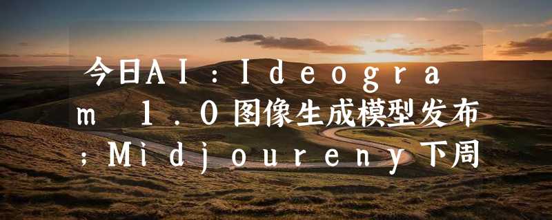 今日AI：Ideogram 1.0图像生成模型发布；Midjoureny下周推人物一致性；包小柏用AI“复活”女儿；Stable Diffusion可以直接生成透明PNG图片了