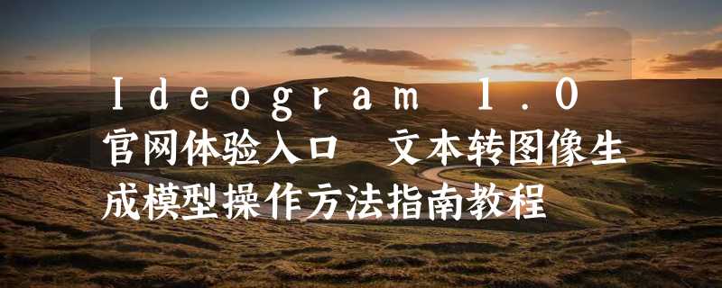 Ideogram 1.0官网体验入口 文本转图像生成模型操作方法指南教程