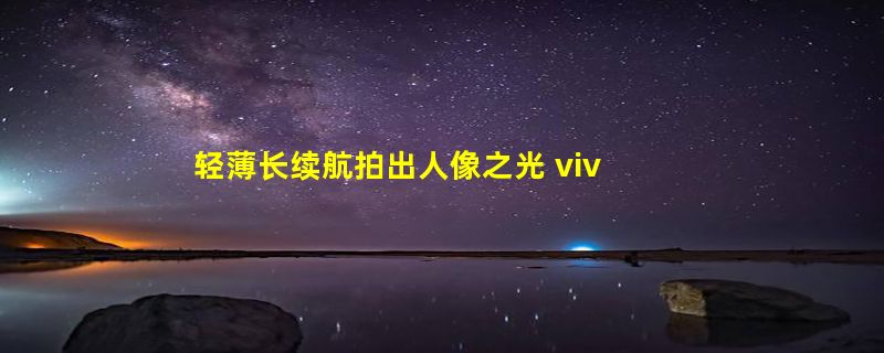 轻薄长续航拍出人像之光 vivo S19一图评测