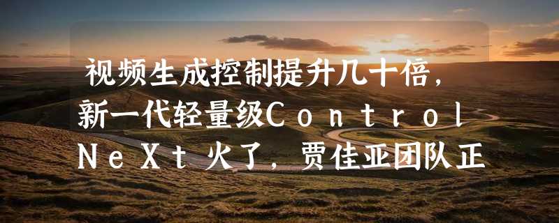 视频生成控制提升几十倍，新一代轻量级ControlNeXt火了，贾佳亚团队正挑战Scaling Law