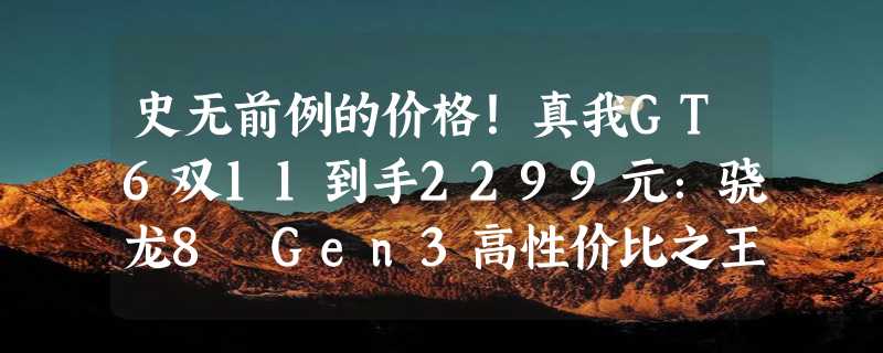 史无前例的价格！真我GT6双11到手2299元：骁龙8 Gen3高性价比之王