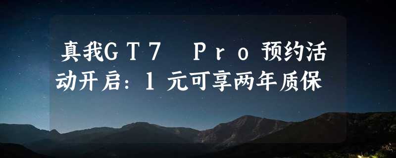 真我GT7 Pro预约活动开启：1元可享两年质保