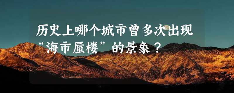 历史上哪个城市曾多次出现“海市蜃楼”的景象？