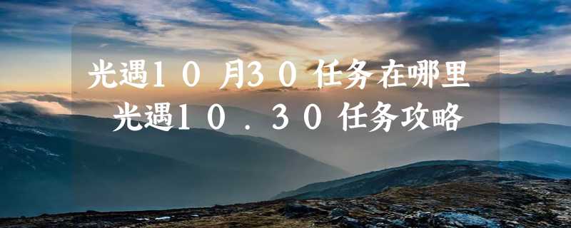 光遇10月30任务在哪里 光遇10.30任务攻略