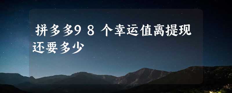 拼多多98个幸运值离提现还要多少