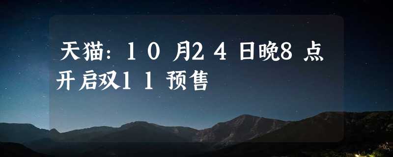 天猫：10月24日晚8点开启双11预售