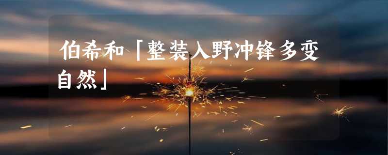 伯希和「整装入野冲锋多变自然」