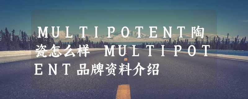 MULTIPOTENT陶瓷怎么样 MULTIPOTENT品牌资料介绍