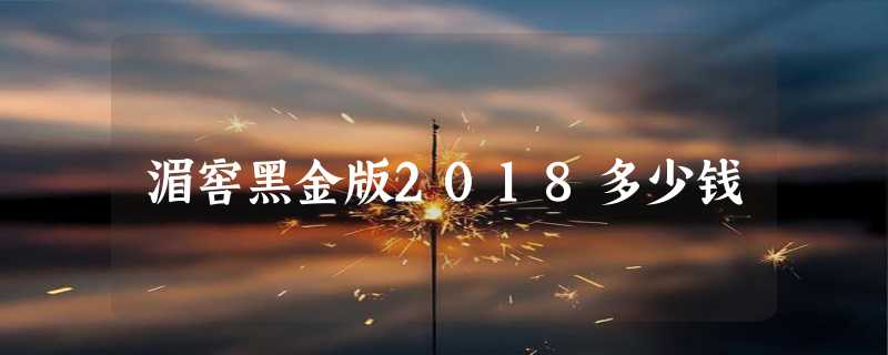 湄窖黑金版2018多少钱