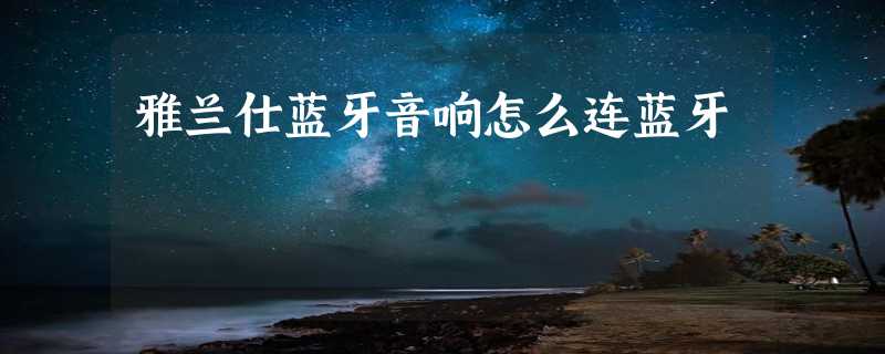 雅兰仕蓝牙音响怎么连蓝牙