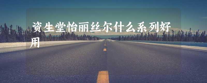 资生堂怡丽丝尔什么系列好用