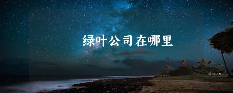 绿叶公司在哪里