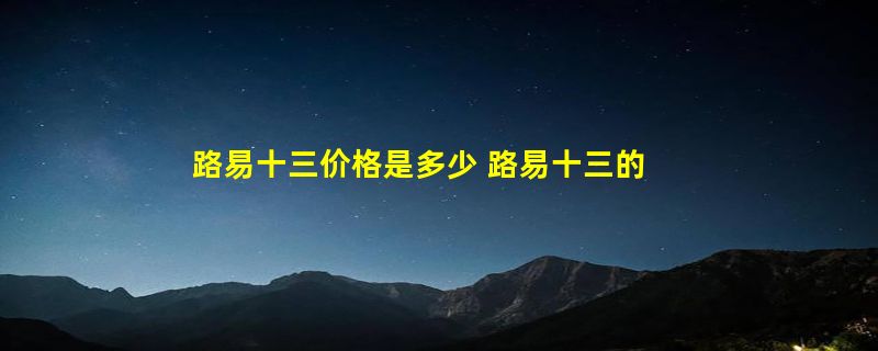 路易十三价格是多少 路易十三的口感如何