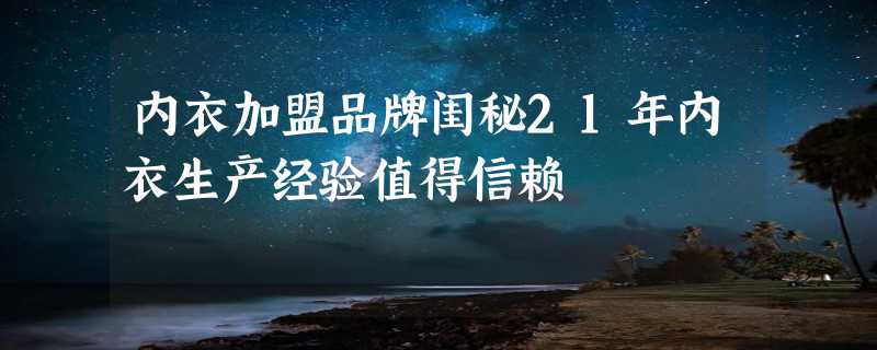 内衣加盟品牌闺秘21年内衣生产经验值得信赖