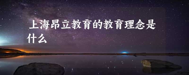 上海昂立教育的教育理念是什么