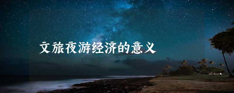 文旅夜游经济的意义