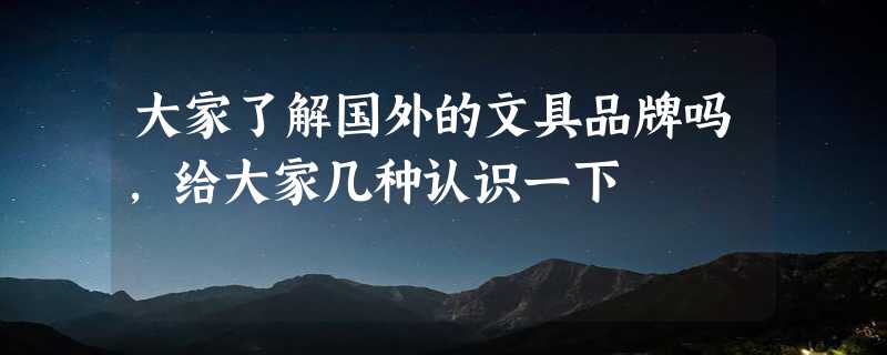 大家了解国外的文具品牌吗，给大家几种认识一下