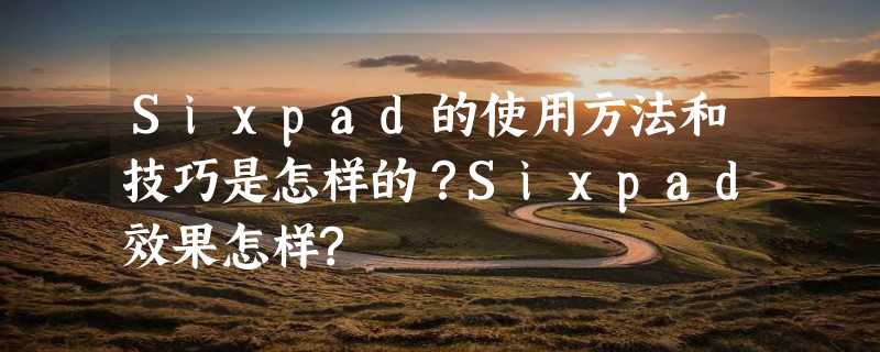 Sixpad的使用方法和技巧是怎样的？Sixpad效果怎样?