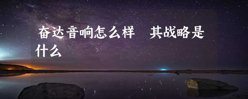 奋达音响怎么样 其战略是什么