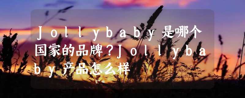 Jollybaby是哪个国家的品牌？Jollybaby产品怎么样