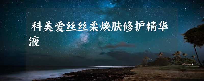 科美爱丝丝柔焕肤修护精华液