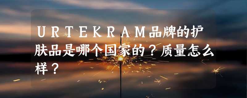 URTEKRAM品牌的护肤品是哪个国家的？质量怎么样？