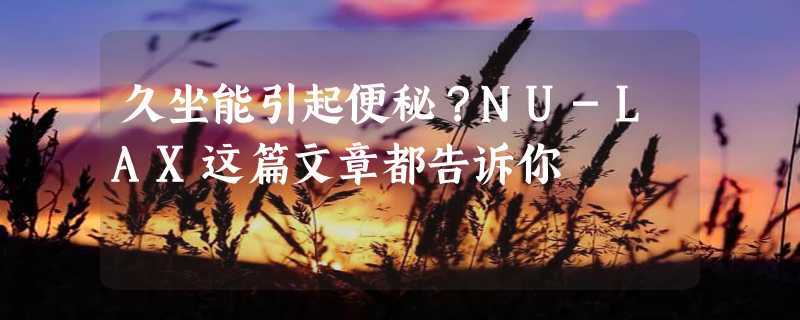 久坐能引起便秘？NU-LAX这篇文章都告诉你