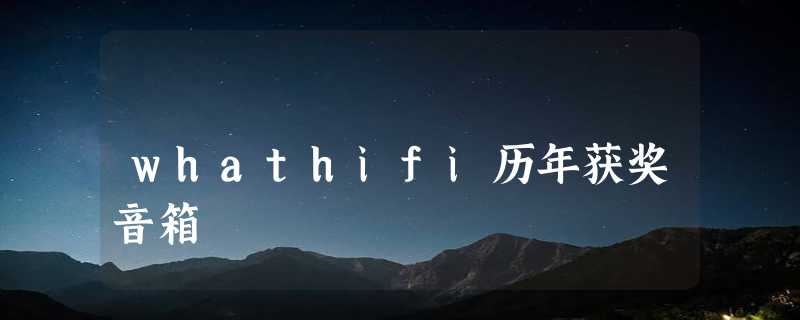 whathifi历年获奖音箱