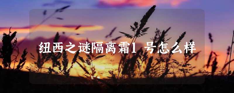 纽西之谜隔离霜1号怎么样