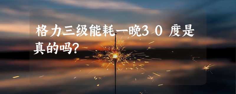 格力三级能耗一晚30度是真的吗?