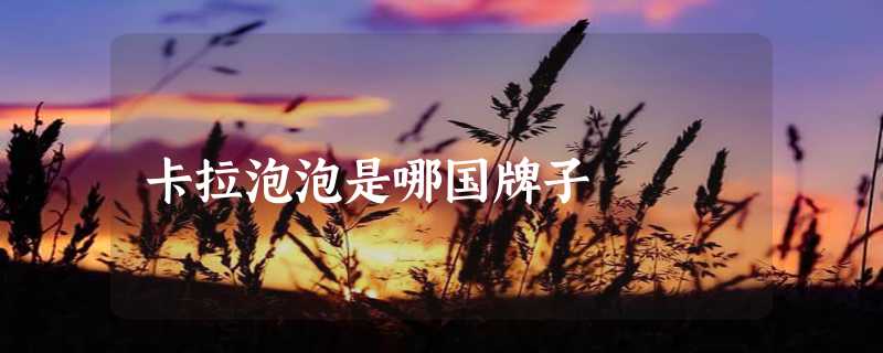 卡拉泡泡是哪国牌子