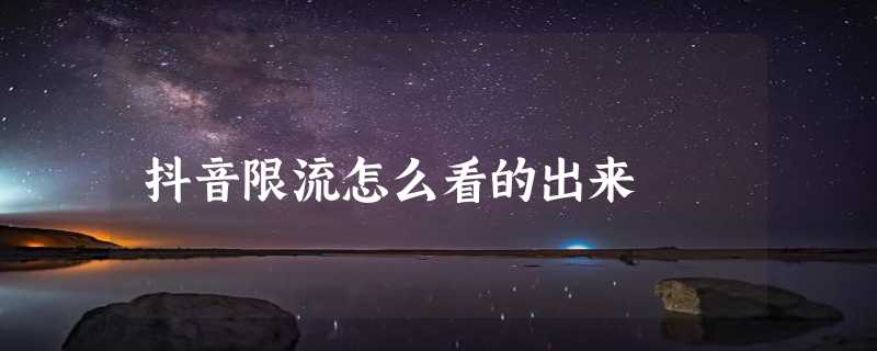 抖音限流怎么看的出来